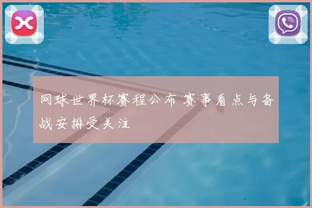 网球世界杯赛程公布 赛事看点与备战安排受关注