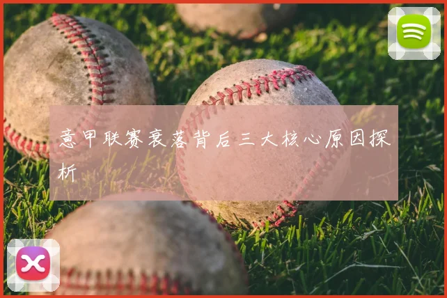 意甲联赛衰落背后三大核心原因探析