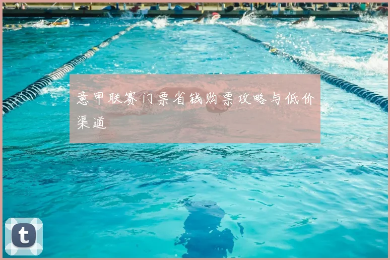 意甲联赛门票省钱购票攻略与低价渠道
