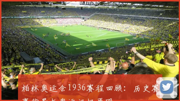 柏林奥运会1936赛程回顾:历史赛事背景与奥运记忆再现