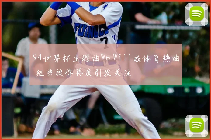 94世界杯主题曲We Will成体育热曲 经典旋律再度引发关注